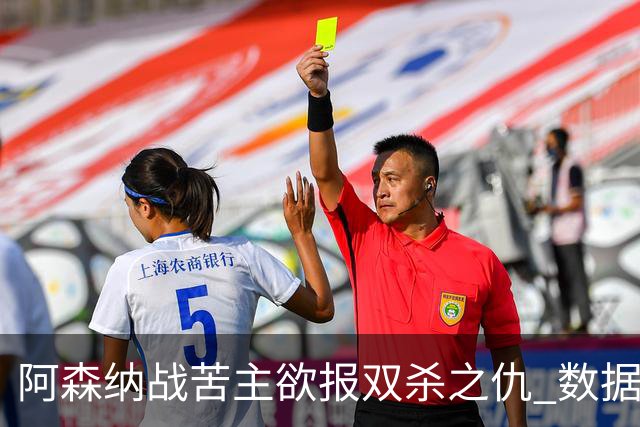 阿森纳战苦主欲报双杀之仇 数据力挺2-1小胜